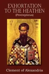 Exhortation to the Heathen (Protrepticus) - Clement Alexandria of