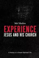 Experience Jesus and His Church - Mel Mullen