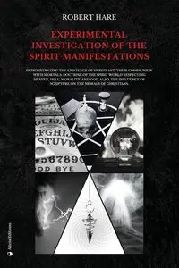 Experimental Investigation of the Spirit Manifestations - Robert Hare