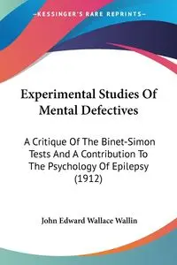 Experimental Studies Of Mental Defectives - John Edward Wallace Wallin