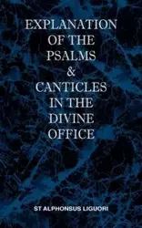 Explanation of the Psalms & Canticles in the Divine Office - Liguori St Alphonsus M