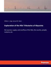 Exploration of the Nile Tributaries of Abyssinia - William L. Gage