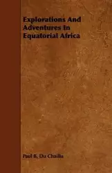 Explorations And Adventures In Equatorial Africa - Paul B. Chaillu Du