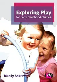 Exploring Play for Early Childhood Studies - Mandy Andrews