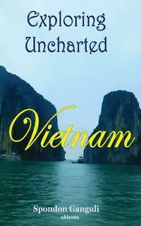 Exploring Uncharted Vietnam - Spondon Ganguli