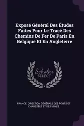 Exposé Général Des Études Faites Pour Le Tracé Des Chemins De Fer De Paris En Belgique Et En Angleterre - France. Direction Générale Des Ponts E