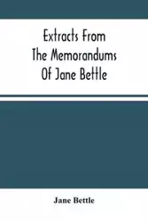 Extracts From The Memorandums Of Jane Bettle - Jane Bettle