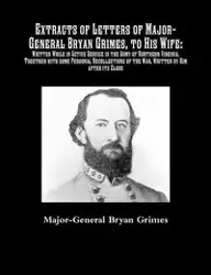 Extracts of Letters of Major-General Bryan Grimes, to His Wife - Bryan Grimes Major-General