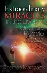 Extraordinary Miracles in the Lives of Ordinary People - Therese Marszalek