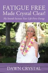 FATIGUE FREE Made Crystal Clear! My Sounds Increase Your Life-Force Energy - Crystal Dawn