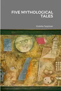 FIVE MYTHOLOGICAL TALES - Violetta Tarpinian