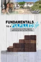 FUNDAMENTALS TO A FULFILLED LIFE - Umeh Chidi G.