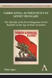 Fabricating Authenticity in Soviet Hungary - Apor Péter