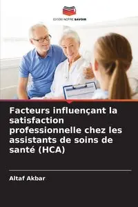 Facteurs influençant la satisfaction professionnelle chez les assistants de soins de santé (HCA) - Akbar Altaf