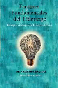 Factores fundamentales del liderazgo - Arnoldo Granados