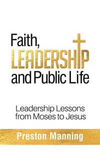 Faith, Leadership and Public Life - Preston Manning