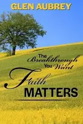 Faith Matters * The Breakthrough You Want - Aubrey Glen