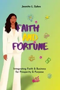 Faith and Fortune - Sykes Ph.D. MSA MBA Jeanita L.