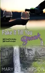 Fake It Till You Break It - Mary Thompson E