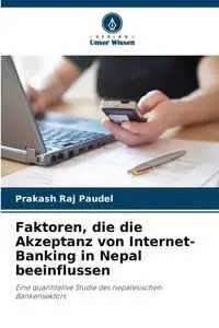 Faktoren, die die Akzeptanz von Internet-Banking in Nepal beeinflussen - Paudel Prakash Raj