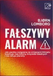 Fałszywy alarm! Jak panika związana ze zmianami klimatu kosztuje nas biliony, krzywdzi biednych i nie ratuje planety - Lomborg Bjorn