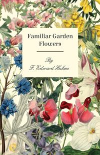 Familiar Garden Flowers - Hulme F. Edward