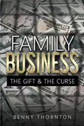 Family Business The Gift & The Curse - Benjamin Thomas Thornton