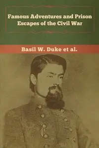 Famous Adventures and Prison Escapes of the Civil War - Basil Duke  W.