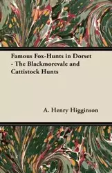 Famous Fox-Hunts in Dorset - The Blackmorevale and Cattistock Hunts - Henry Higginson A.