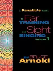 Fanatic's Guide to Sight Singing and Ear Training Volume One - Arnold Bruce E.