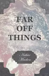 Far off Things - Arthur Machen