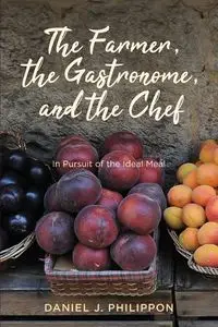 Farmer, the Gastronome, and the Chef - Daniel Philippon J