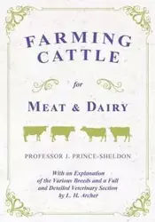 Farming Cattle for Meat and Dairy - With an Explanation of the Various Breeds and a Full and Detailed Veterinary Section by L. H. Archer - Various.