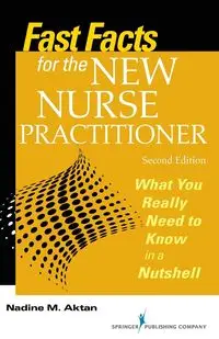 Fast Facts for the New Nurse Practitioner - Nadine M. Aktan PhD APN-BC