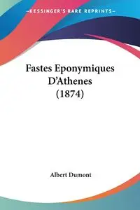 Fastes Eponymiques D'Athenes (1874) - Albert Dumont