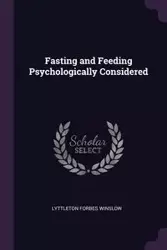 Fasting and Feeding Psychologically Considered - Winslow Lyttleton Forbes