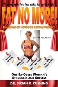 Fat No More! the Book of Hope for Losing Weight - Cushing Susan R.