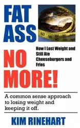 Fatass No More! How I Lost Weight and Still Ate Cheeseburgers and Fries - Kim Rinehart