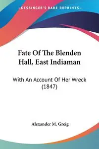 Fate Of The Blenden Hall, East Indiaman - Alexander M. Greig