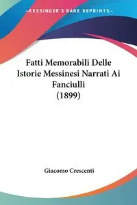 Fatti Memorabili Delle Istorie Messinesi Narrati Ai Fanciulli (1899) - Crescenti Giacomo