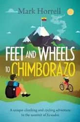 Feet and Wheels to Chimborazo - Mark Horrell