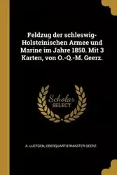 Feldzug der schleswig-Holsteinischen Armee und Marine im Jahre 1850. Mit 3 Karten, von O.-Q.-M. Geerz. - Luetgen A.