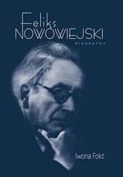 Feliks Nowowiejski. Biography - Iwona Fokt