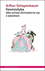 Feministyka albo sztuka obchodzenia się z kobiet. - Arthur Schopenhauer