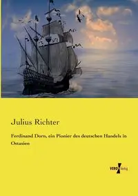 Ferdinand Dorn, ein Pionier des deutschen Handels in Ostasien - Julius Richter