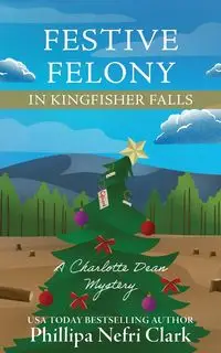 Festive Felony in Kingfisher Falls - Clark Phillipa  Nefri