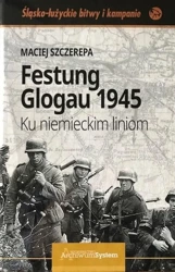 Festung Glogau 1945 Ku niemieckim liniom - Maciej Szczerepa