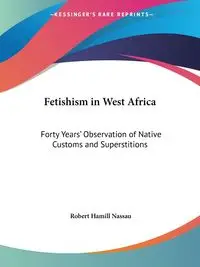 Fetishism in West Africa - Robert Nassau Hamill