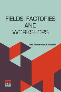 Fields, Factories And Workshops - Kropotkin Petr Alekseevich