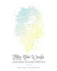 Fifty-Two Weeks of Journaling Through Child Loss - Amanda Hartwig